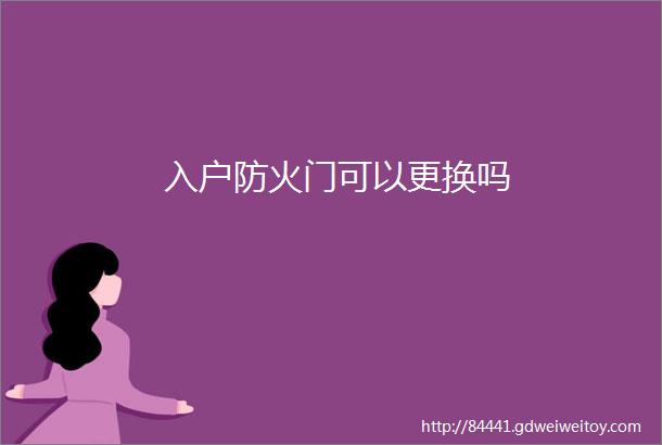 入户防火门可以更换吗