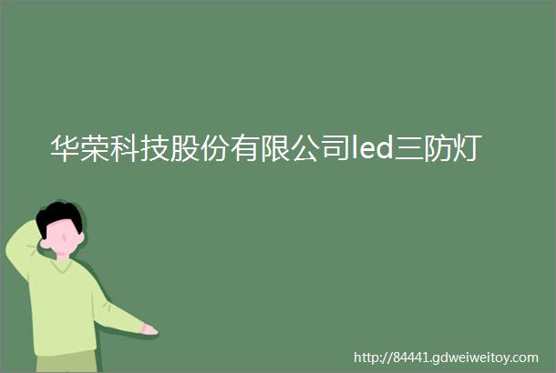 华荣科技股份有限公司led三防灯